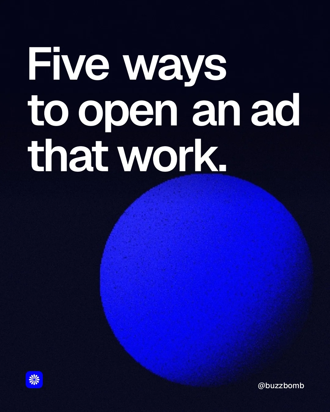 Video for BuzzBomb: "Five ways to open an ad that work.". Shader loop, 6.0 s, dark palette.