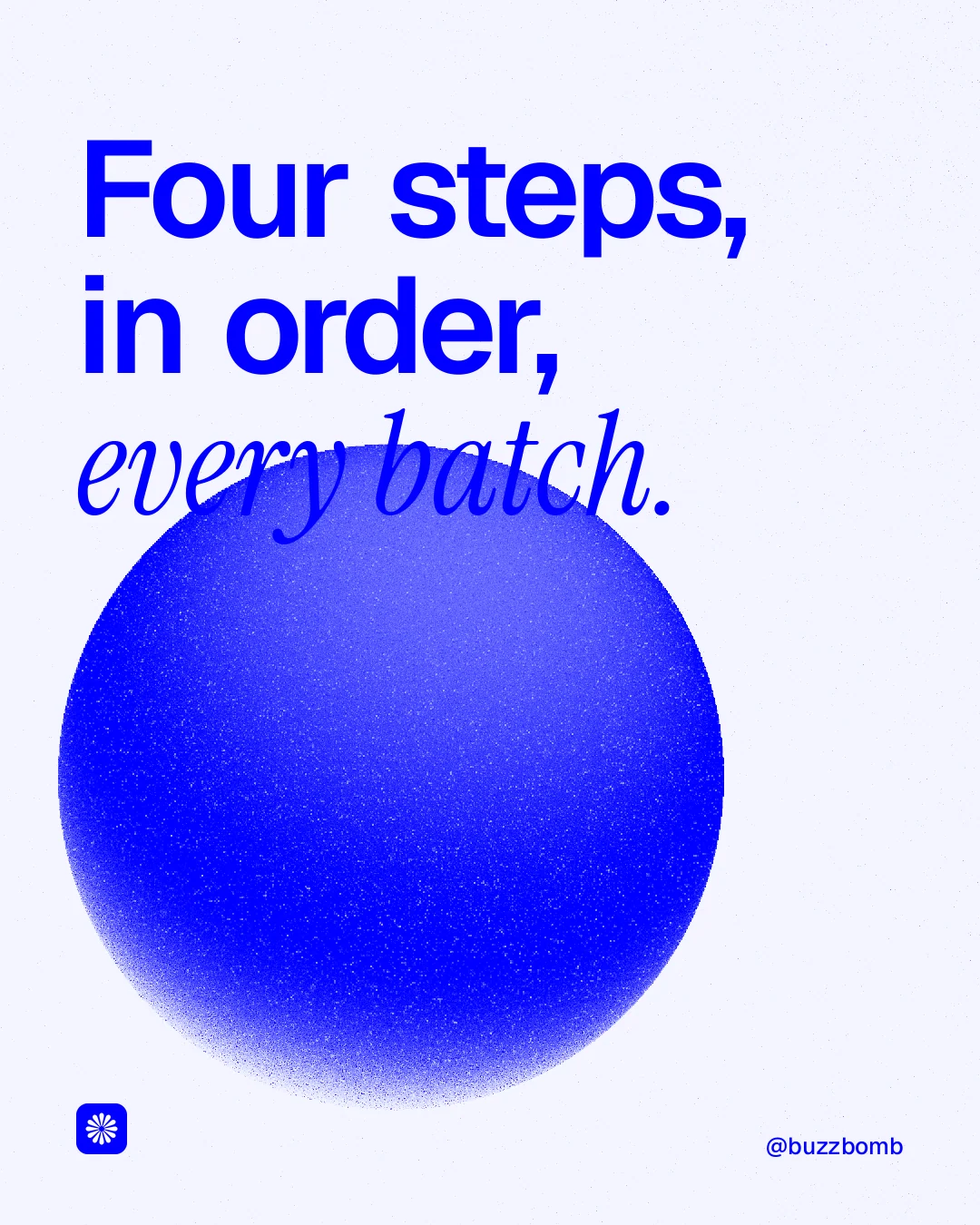 Instagram portrait post for BuzzBomb: "Four steps, in order, every batch." Auto 4x5 style, technique:shader field layout, light palette in white, blue.