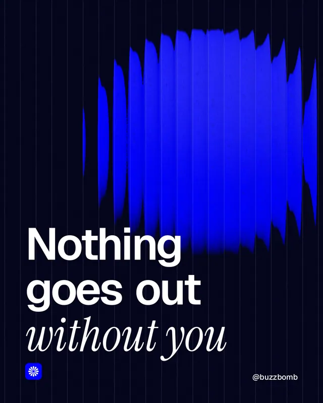 Instagram portrait post for BuzzBomb: "Nothing goes out without you". Auto 4x5 style, technique:shader field layout, dark palette in black, blue.