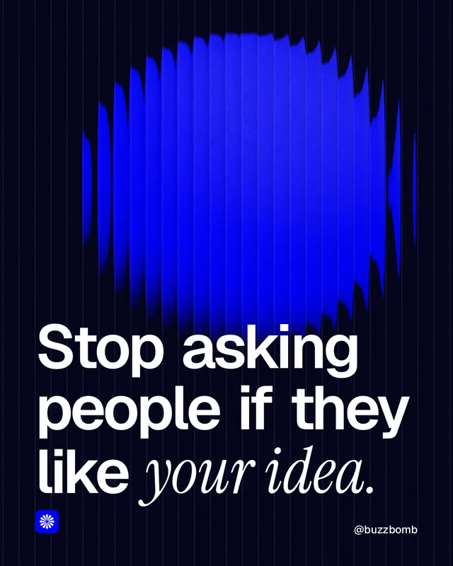 Instagram portrait post for BuzzBomb: "Stop asking people if they like your idea." Auto 4x5 style, technique:shader field layout, dark palette in black, blue.