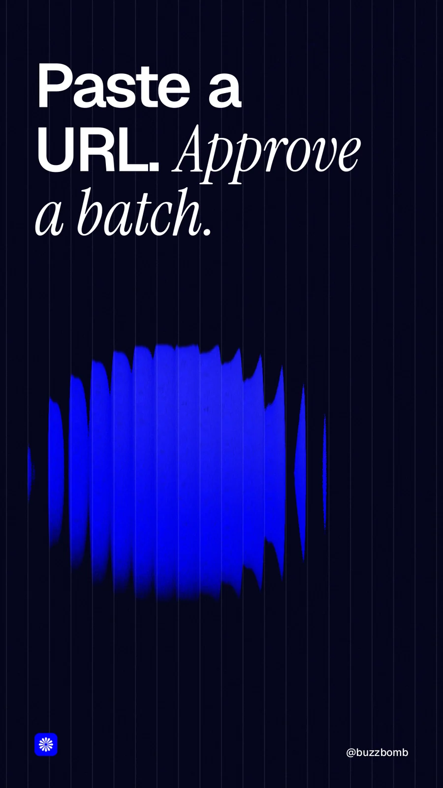 Instagram story for BuzzBomb: "Paste a URL. Approve a batch." Auto 9x16 style, technique:shader field layout, dark palette in black, blue.