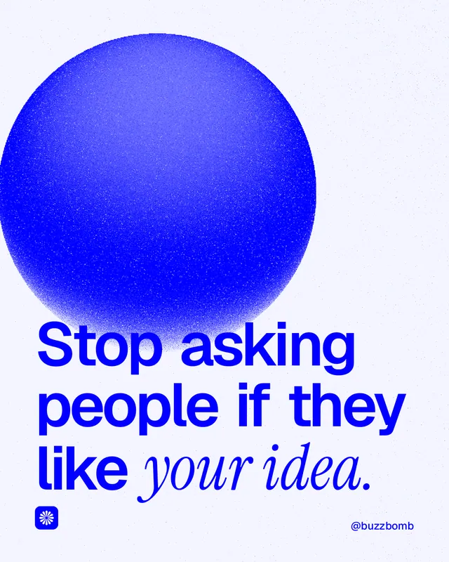 Instagram portrait post for BuzzBomb: "Stop asking people if they like your idea." Auto 4x5 style, technique:shader field layout, light palette in blue, white.