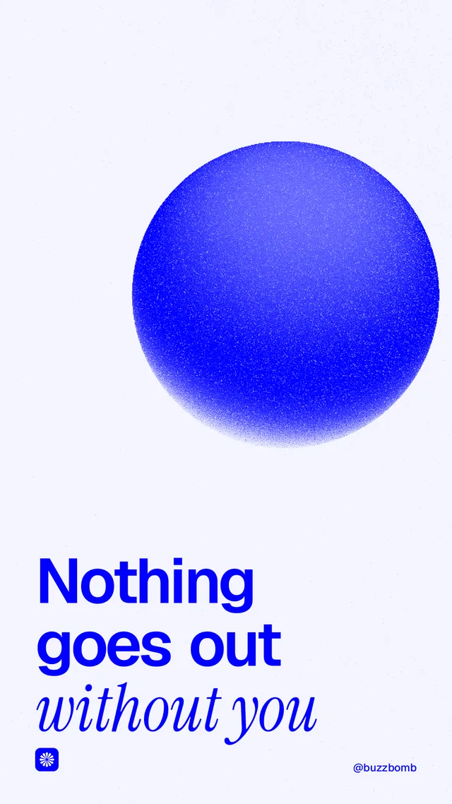 Instagram story for BuzzBomb: "Nothing goes out without you". Auto 9x16 style, technique:shader field layout, light palette in white, blue.