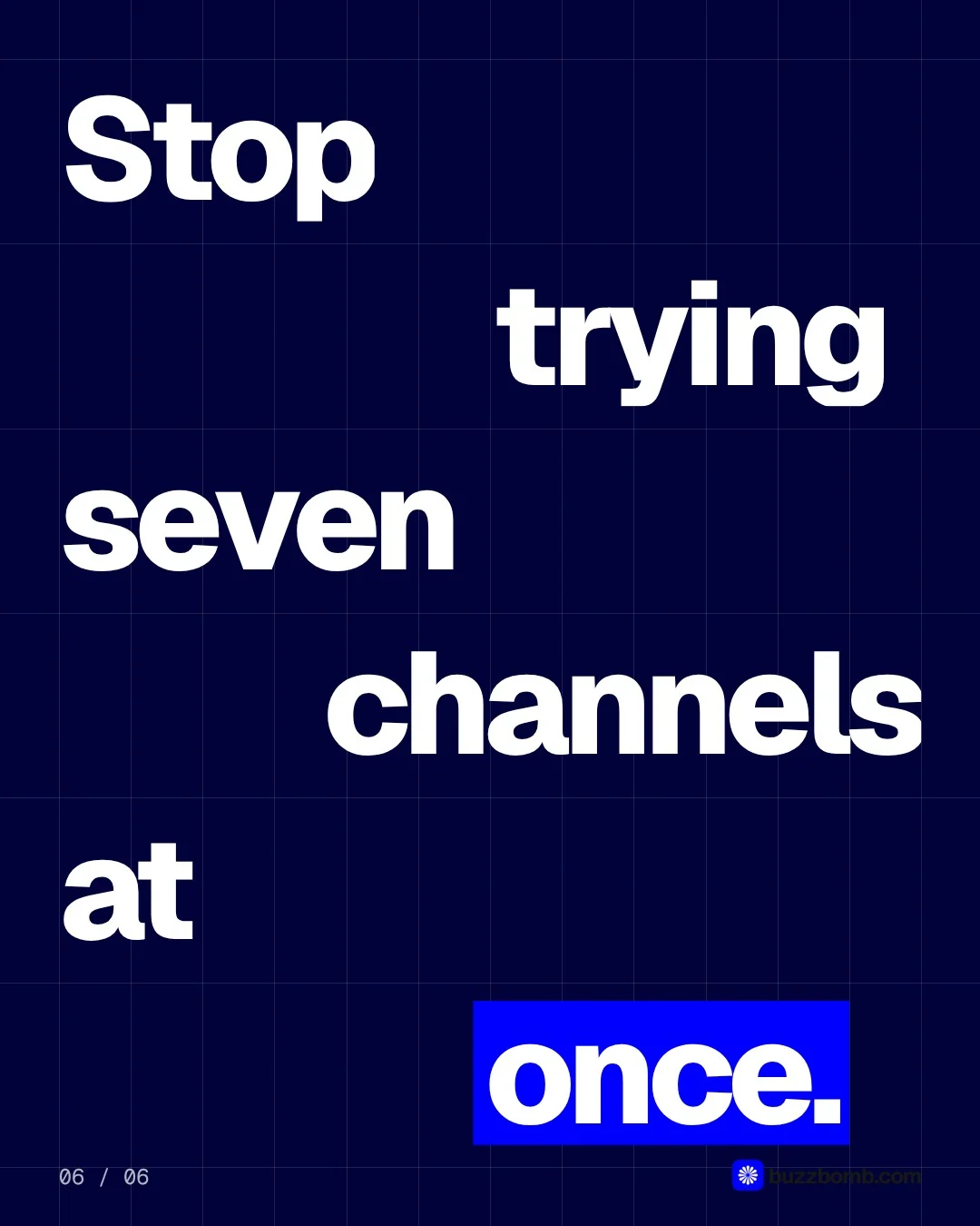 Video for BuzzBomb: "Stop trying seven channels at once.". Kinetic type grid, 6.0 s, dark palette.