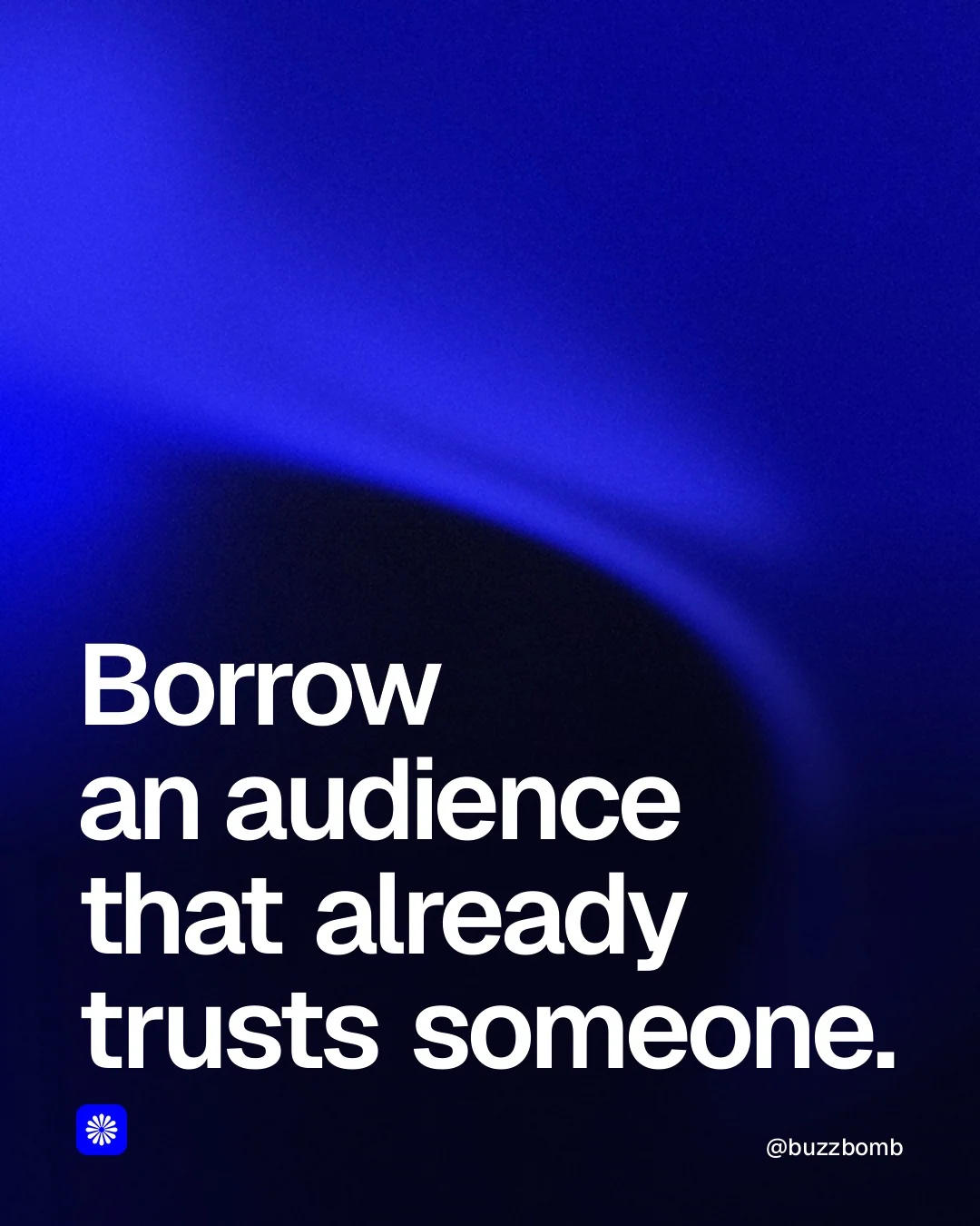 Video for BuzzBomb: "Borrow an audience that already trusts someone.". Shader loop, 6.0 s, dark palette.