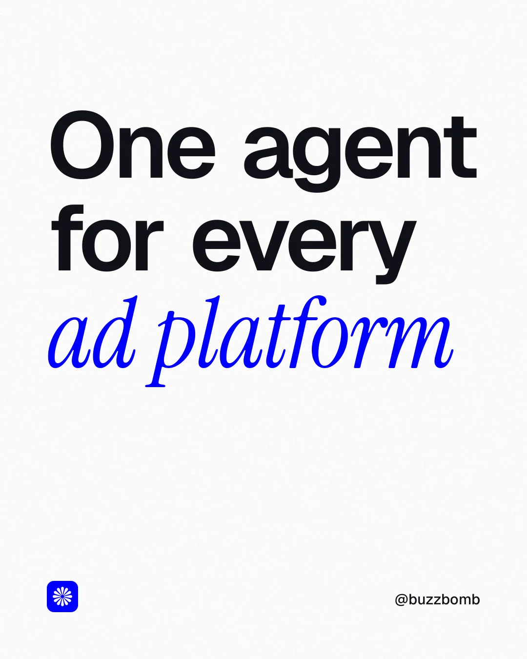 Instagram portrait post for BuzzBomb: "One agent for every ad platform". Editorial style, technique:mixed type lockup layout, light palette in white, blue.