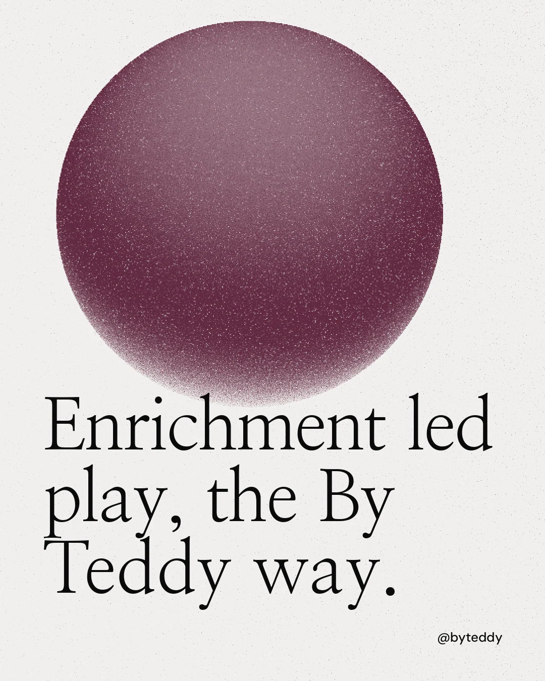 Instagram portrait post for By Teddy: "Enrichment led play, the By Teddy way." Auto 4x5 style, technique:shader field layout, light palette in white, red, grey.