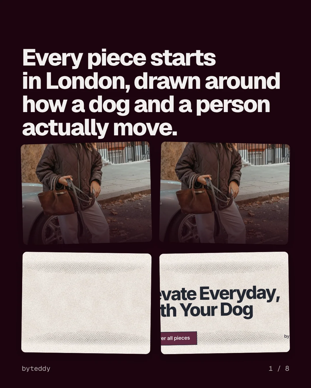 Carousel for By Teddy: "Every piece starts in London, drawn around how a dog and a person actually move.". Collection carousel, 8 slides, dark palette.