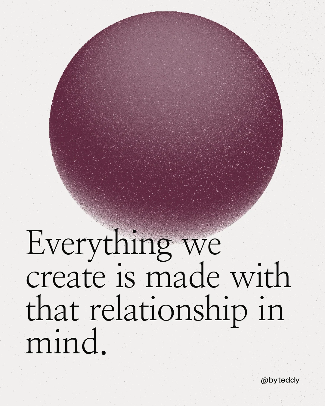 Instagram portrait post for By Teddy: "Everything we create is made with that relationship in mind." Auto 4x5 style, technique:shader field layout, light palette in white, red, grey.