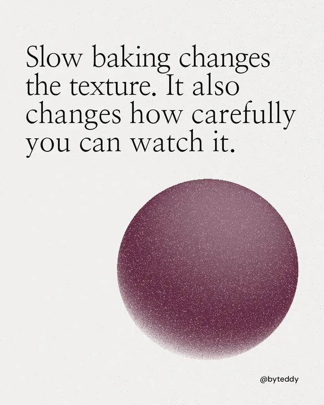 Instagram portrait post for By Teddy: "Slow baking changes the texture. It also changes how carefully you can watch it." Auto 4x5 style, technique:shader field layout, light palette in white, red.
