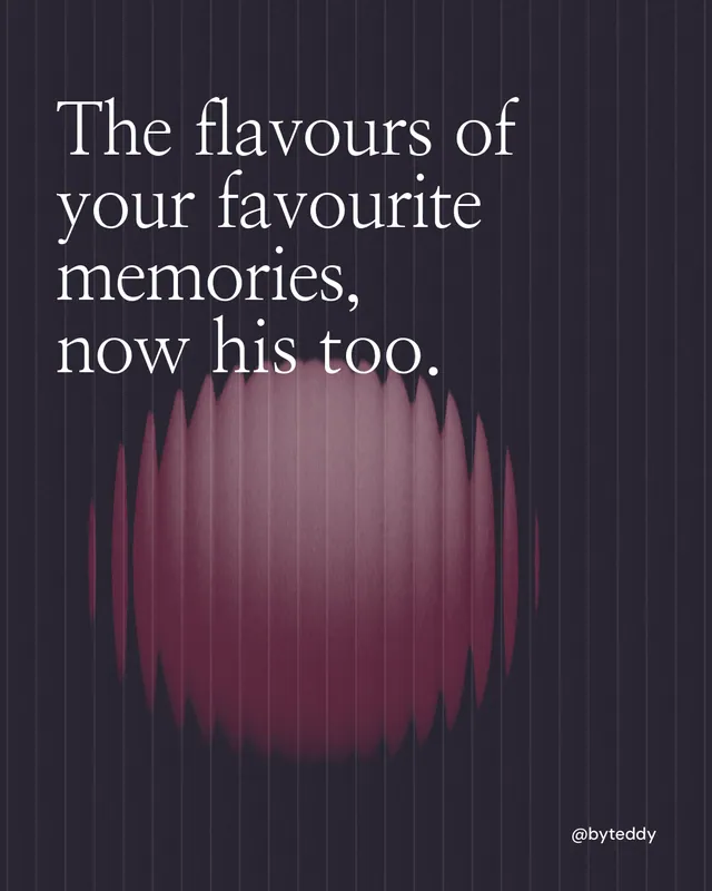 Instagram portrait post for By Teddy: "The flavours of your favourite memories, now his too." Auto 4x5 style, technique:shader field layout, dark palette in grey, black.