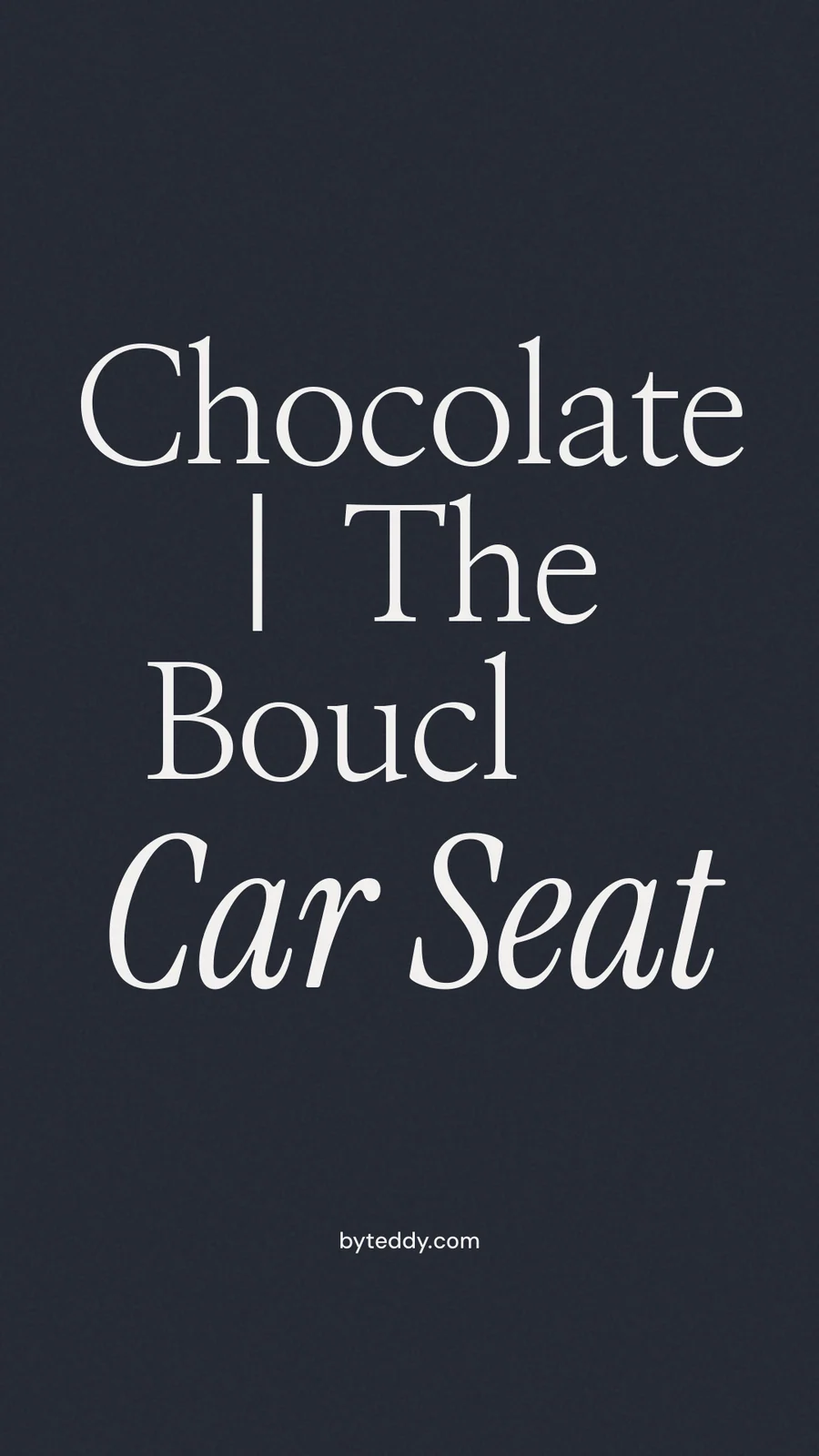 Instagram story for By Teddy: "Chocolate | The Bouclé Car Seat". Poster style, technique:mixed type lockup layout, dark palette in black, grey, blue.