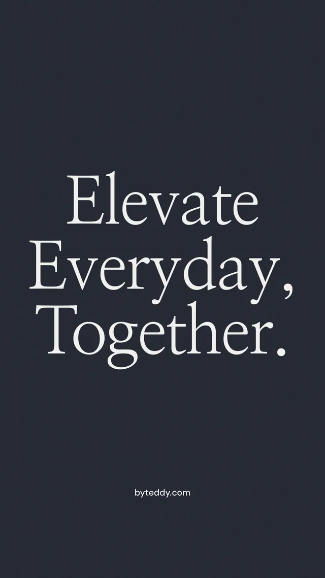 Instagram story for By Teddy: "Elevate Everyday, Together." Poster style, technique:mixed type lockup layout, dark palette in black, grey.