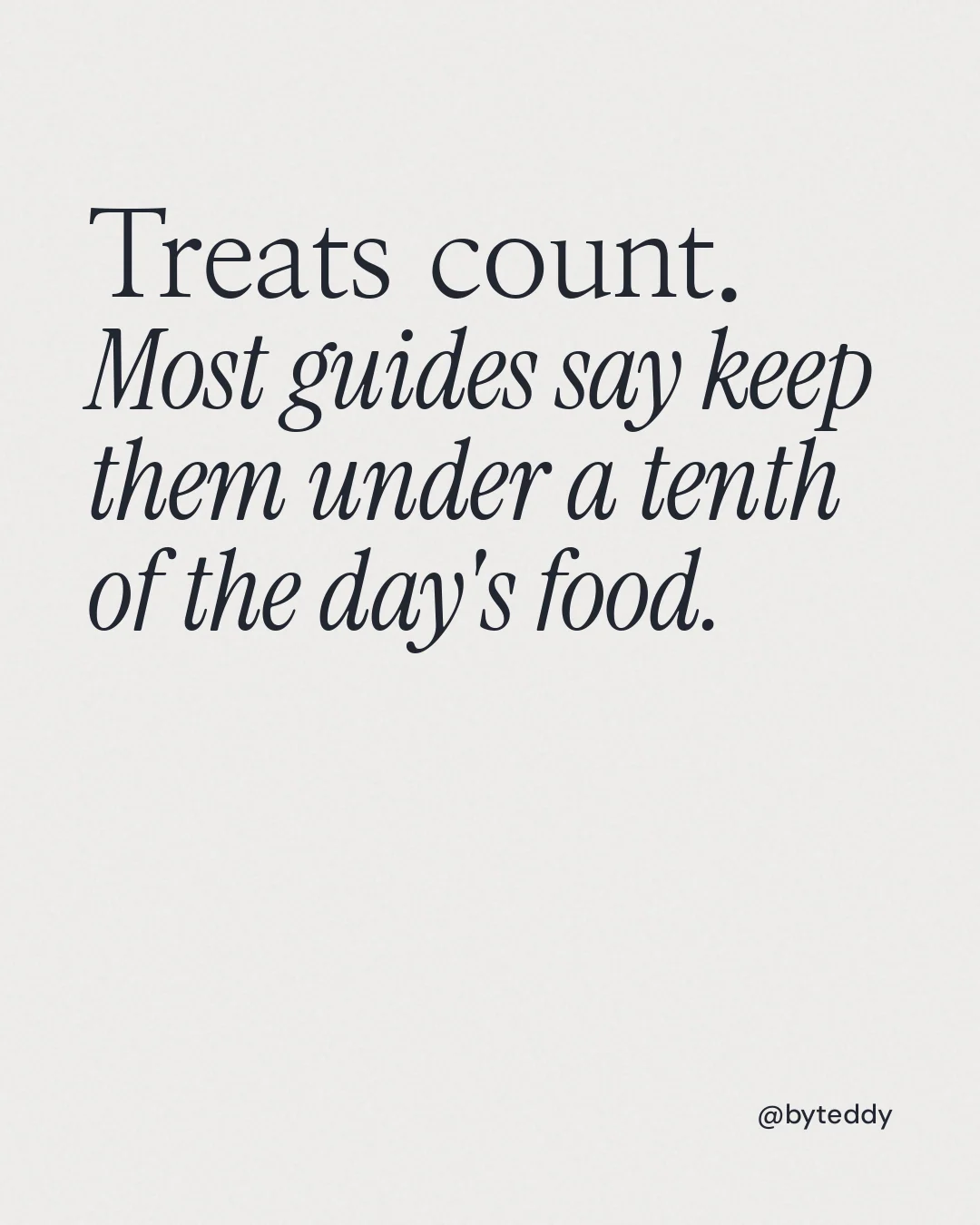 Instagram portrait post for By Teddy: "Treats count. Most guides say keep them under a tenth of the day's food." Editorial style, technique:mixed type lockup layout, light palette in white.