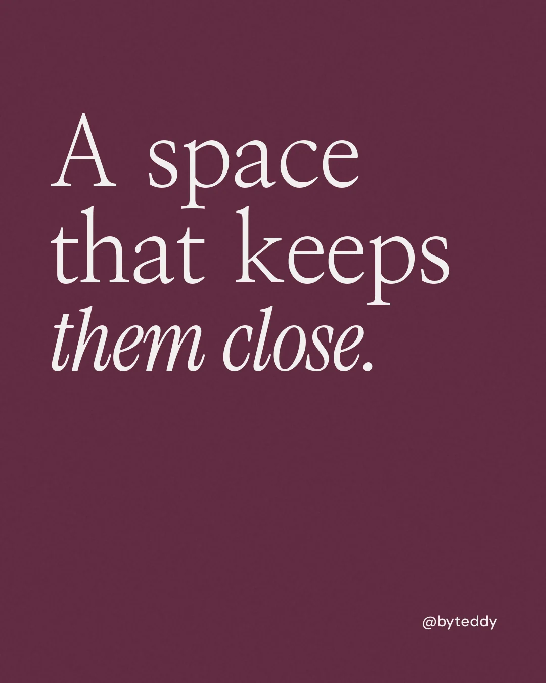 Instagram portrait post for By Teddy: "A space that keeps them close." Editorial style, technique:mixed type lockup layout, dark palette in red, pink, grey.