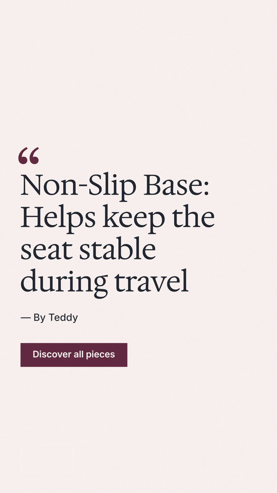 Instagram story for By Teddy: "Non-Slip Base: Helps keep the seat stable during travel". Swiss style, quote layout, light palette in white.