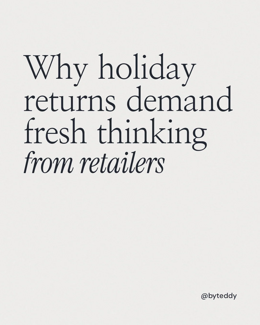 Instagram portrait post for By Teddy: "Why holiday returns demand fresh thinking from retailers". Editorial style, technique:mixed type lockup layout, light palette in white.