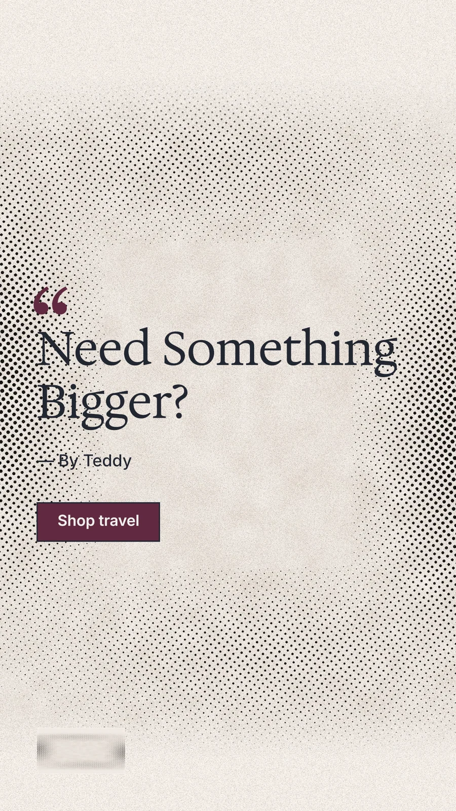 Instagram story for By Teddy: "Need Something Bigger?" Ink sticker style, quote layout, light palette in white, orange, grey.