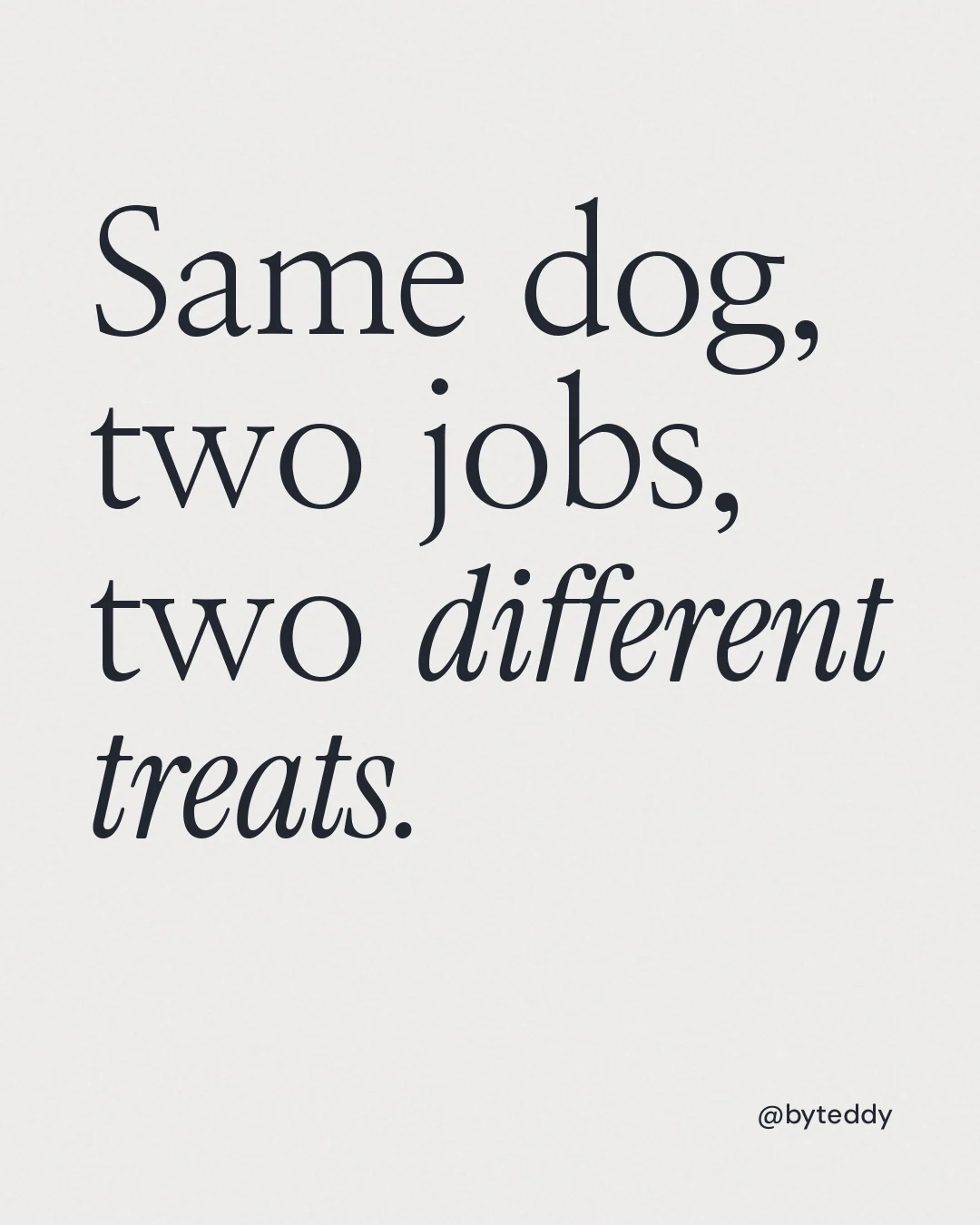 Instagram portrait post for By Teddy: "Same dog, two jobs, two different treats." Editorial style, technique:mixed type lockup layout, light palette in white.
