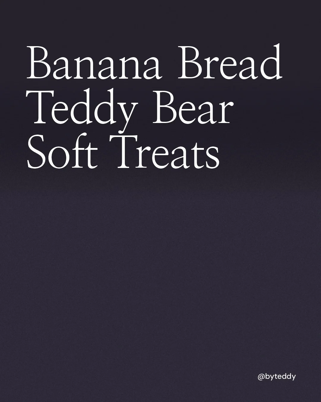 Video for By Teddy: "Banana Bread Teddy Bear Soft Treats". Shader loop, 6.0 s, dark palette.
