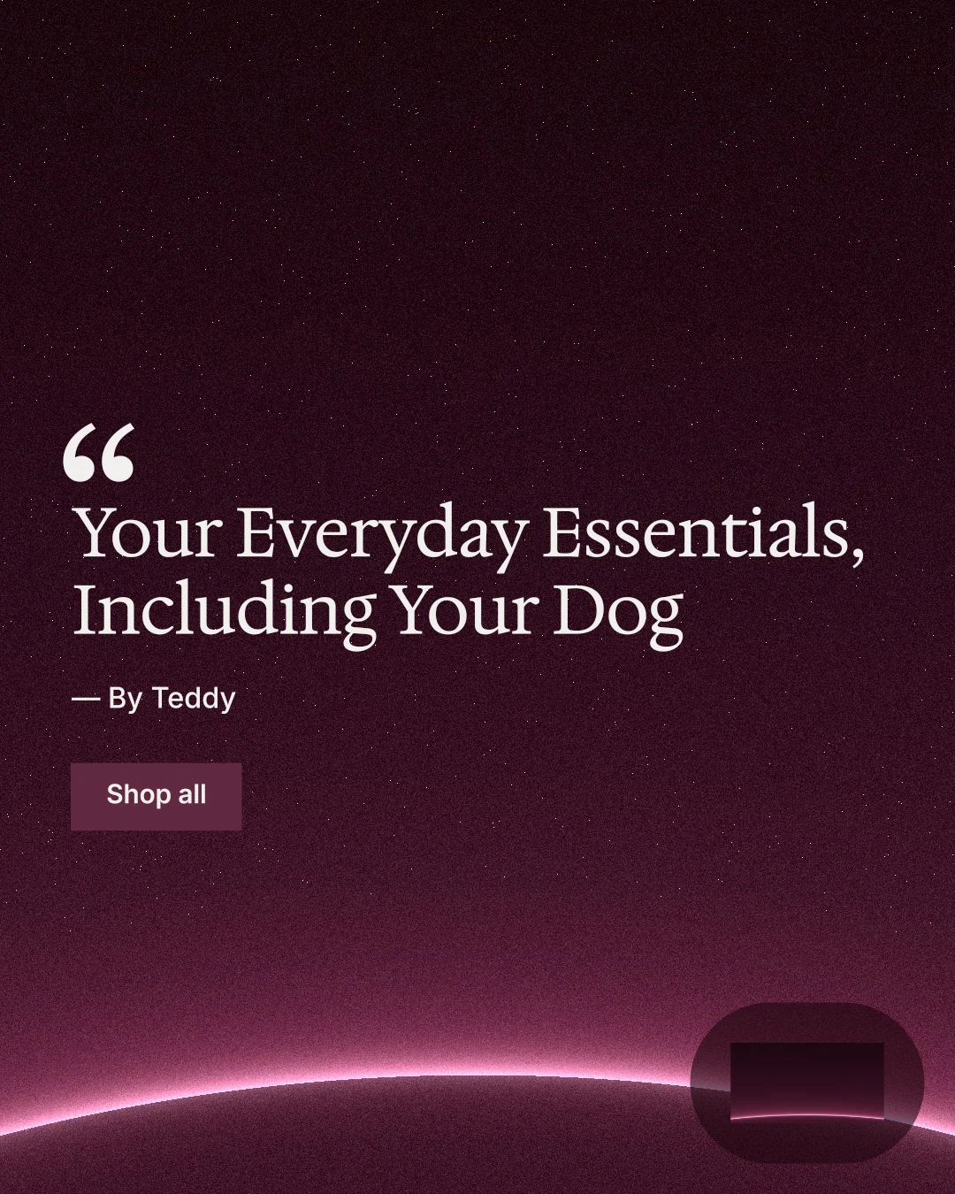Instagram portrait post for By Teddy: "Your Everyday Essentials, Including Your Dog". Swiss style, quote layout, dark palette in pink, black.