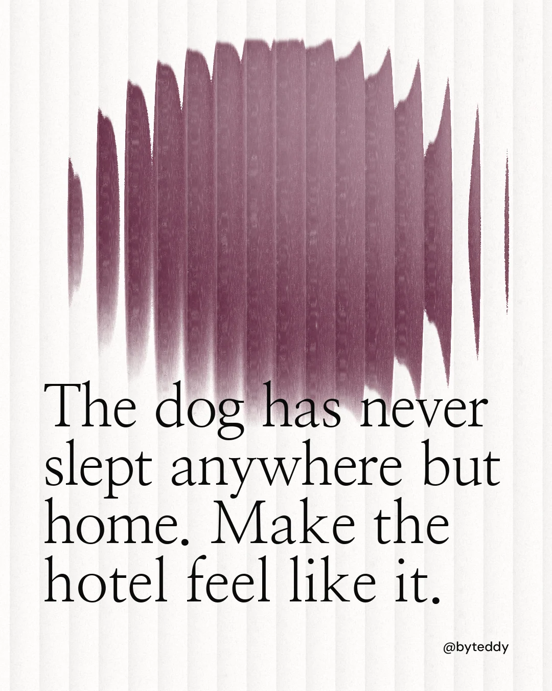 Instagram portrait post for By Teddy: "The dog has never slept anywhere but home. Make the hotel feel like it." Auto 4x5 style, technique:shader field layout, light palette in red, white, grey.