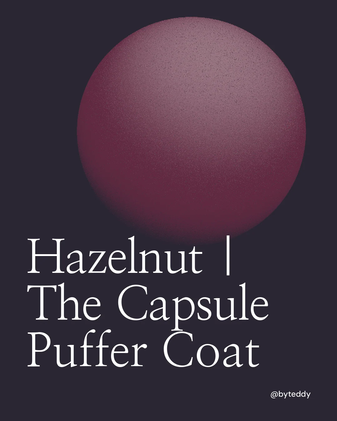 Instagram portrait post for By Teddy: "Hazelnut | The Capsule Puffer Coat". Auto 4x5 style, technique:shader field layout, dark palette in black, grey.
