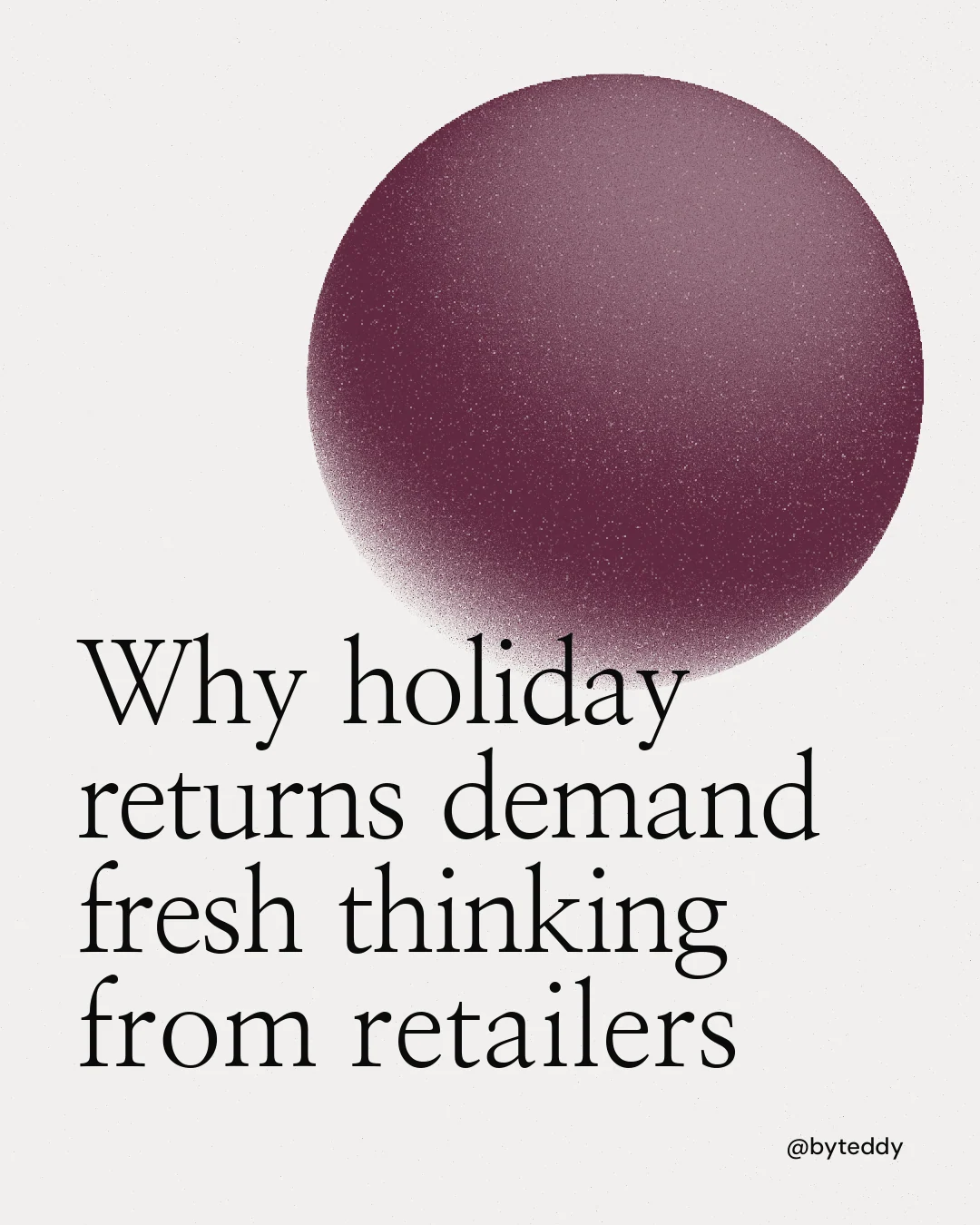 Instagram portrait post for By Teddy: "Why holiday returns demand fresh thinking from retailers". Auto 4x5 style, technique:shader field layout, light palette in white, red, grey.