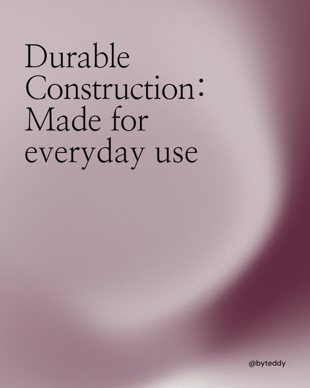Instagram portrait post for By Teddy: "Durable Construction: Made for everyday use". Auto 4x5 style, technique:shader field layout, light palette in grey.