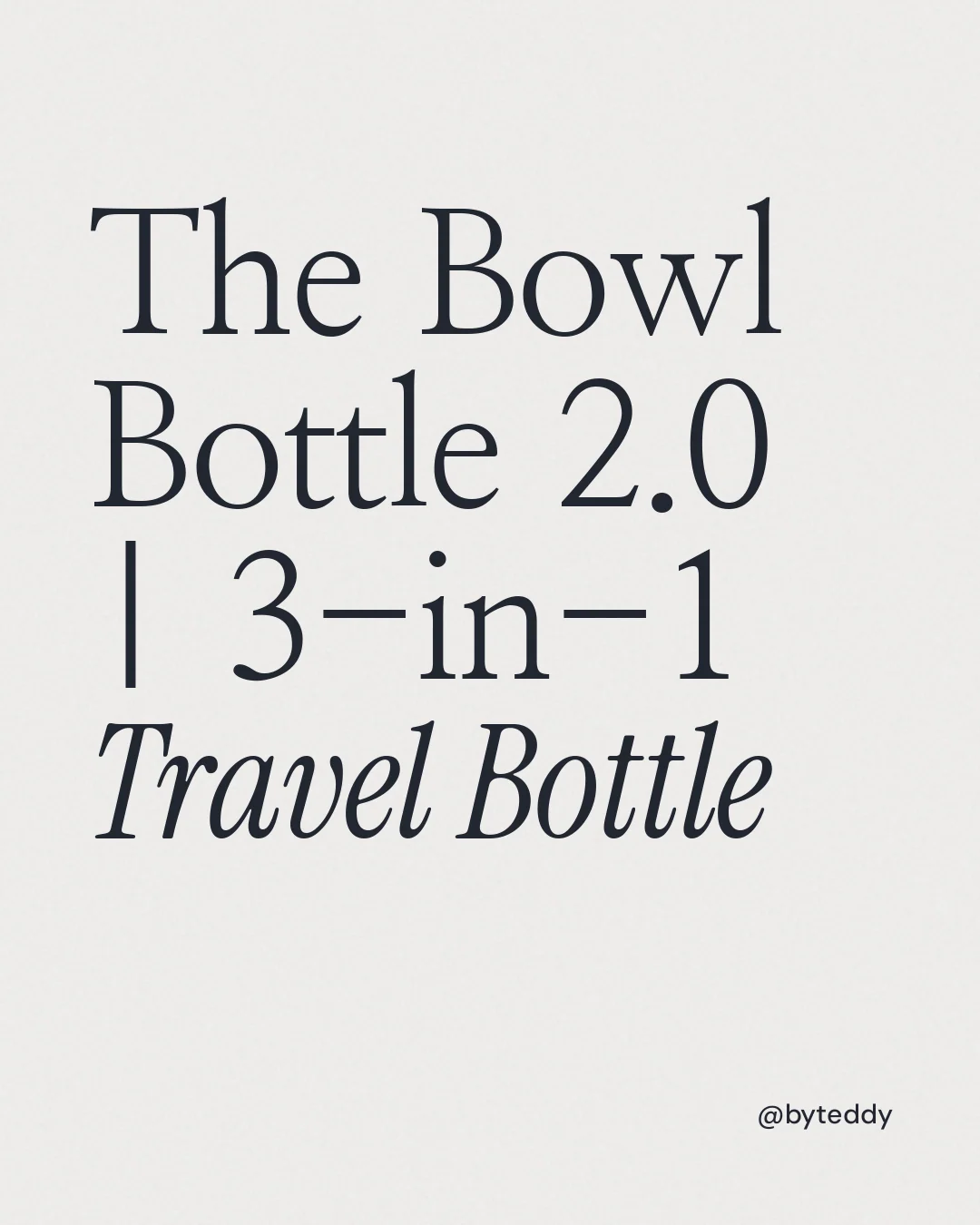 Instagram portrait post for By Teddy: "The Bowl Bottle 2.0 | 3-in-1 Travel Bottle". Editorial style, technique:mixed type lockup layout, light palette in white.