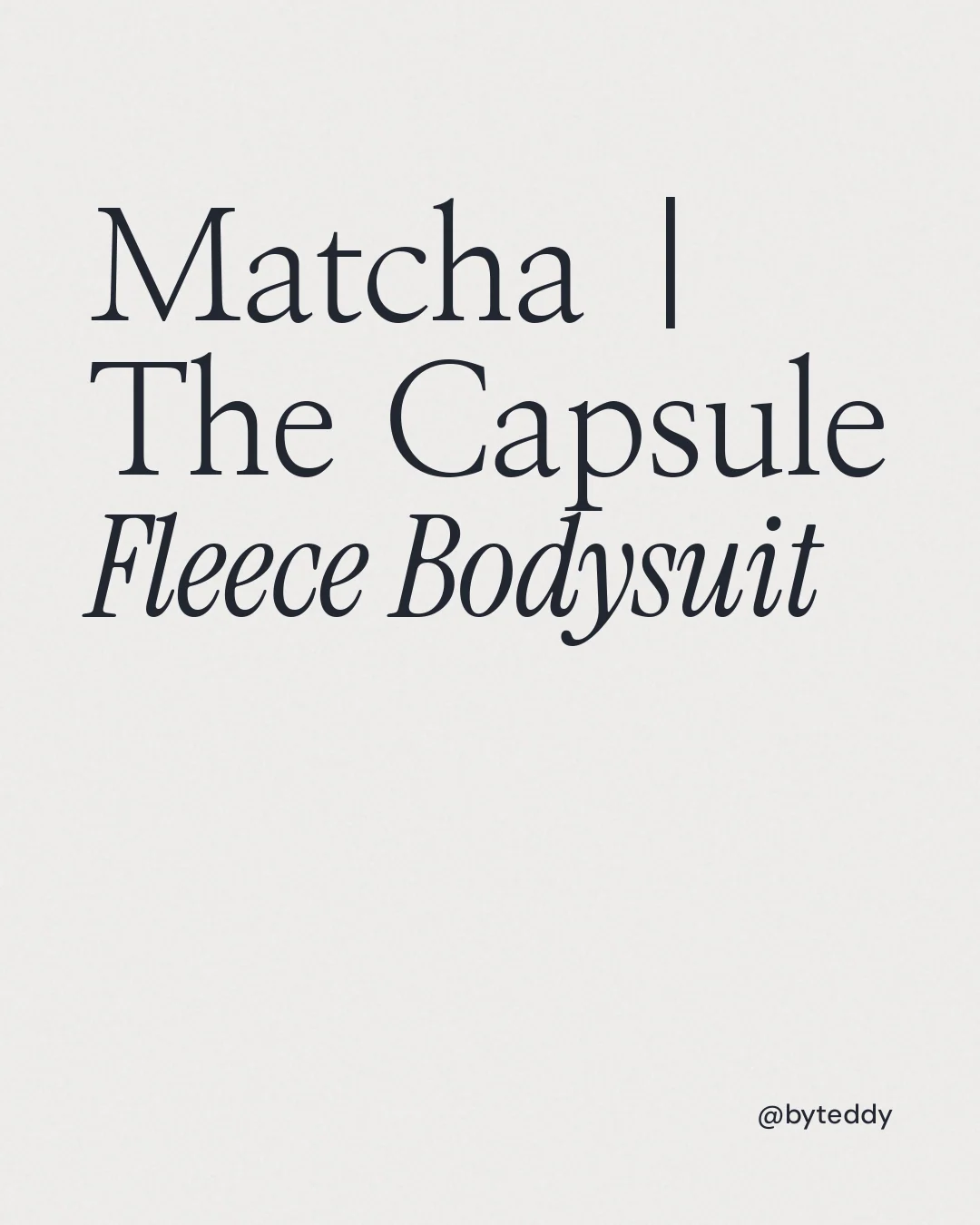 Instagram portrait post for By Teddy: "Matcha | The Capsule Fleece Bodysuit". Editorial style, technique:mixed type lockup layout, light palette in white.