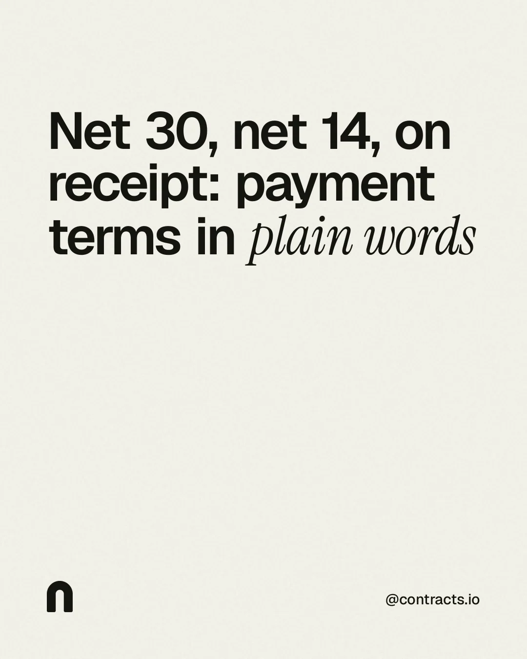 Instagram portrait post for contracts.io: "Net 30, net 14, on receipt: payment terms in plain words". Editorial style, technique:mixed type lockup layout, light palette in white, grey.