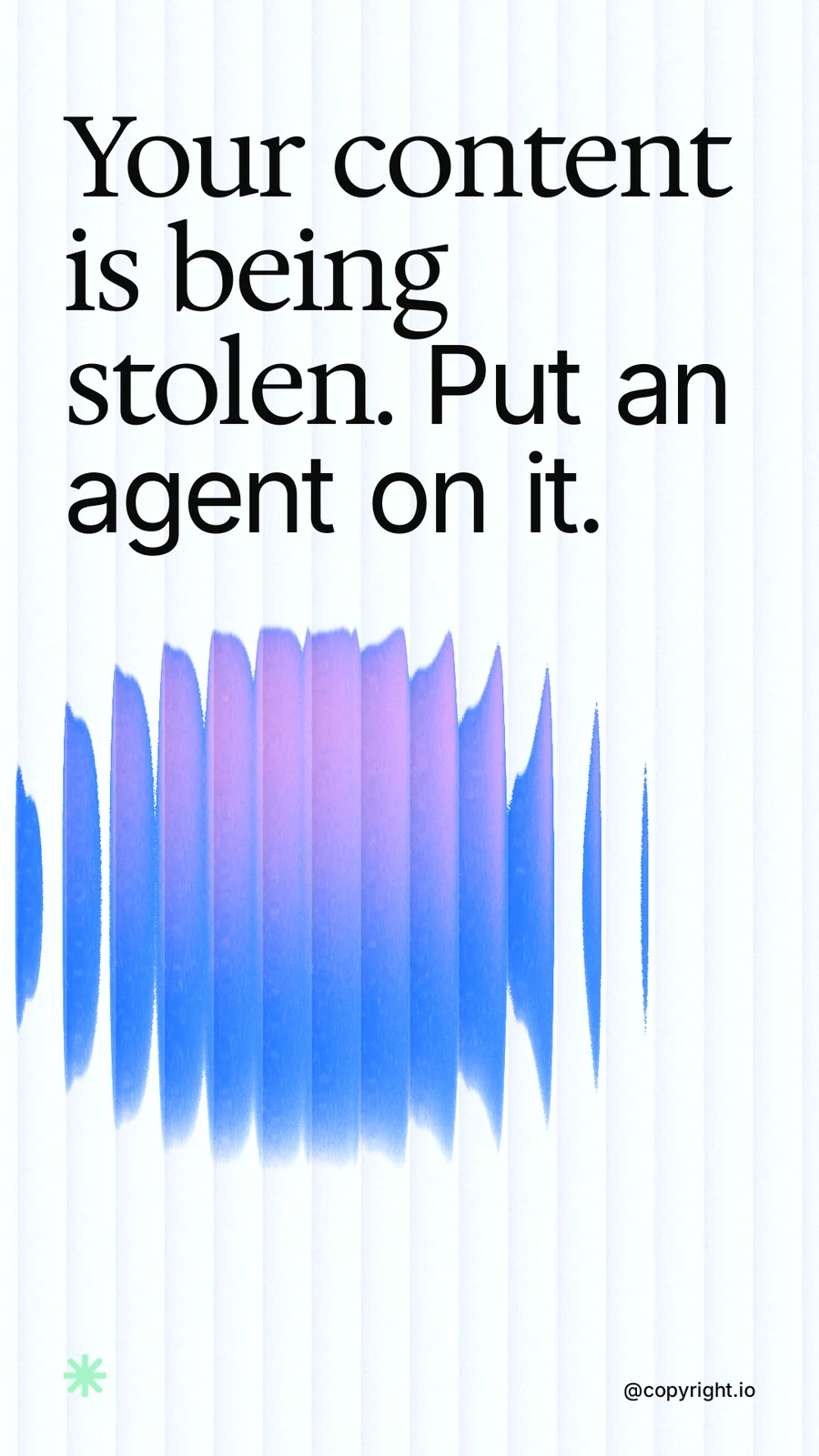 Instagram story for copyright.io: "Your content is being stolen. Put an agent on it." Auto 9x16 style, technique:shader field layout, light palette in white, blue.