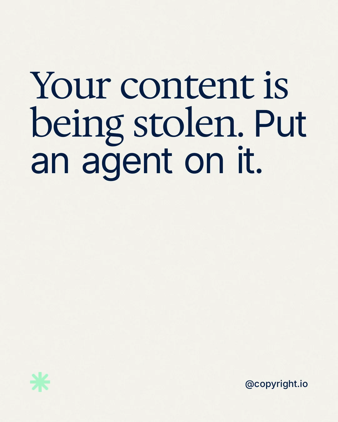 Instagram portrait post for copyright.io: "Your content is being stolen. Put an agent on it." Editorial style, technique:mixed type lockup layout, light palette in white, grey.