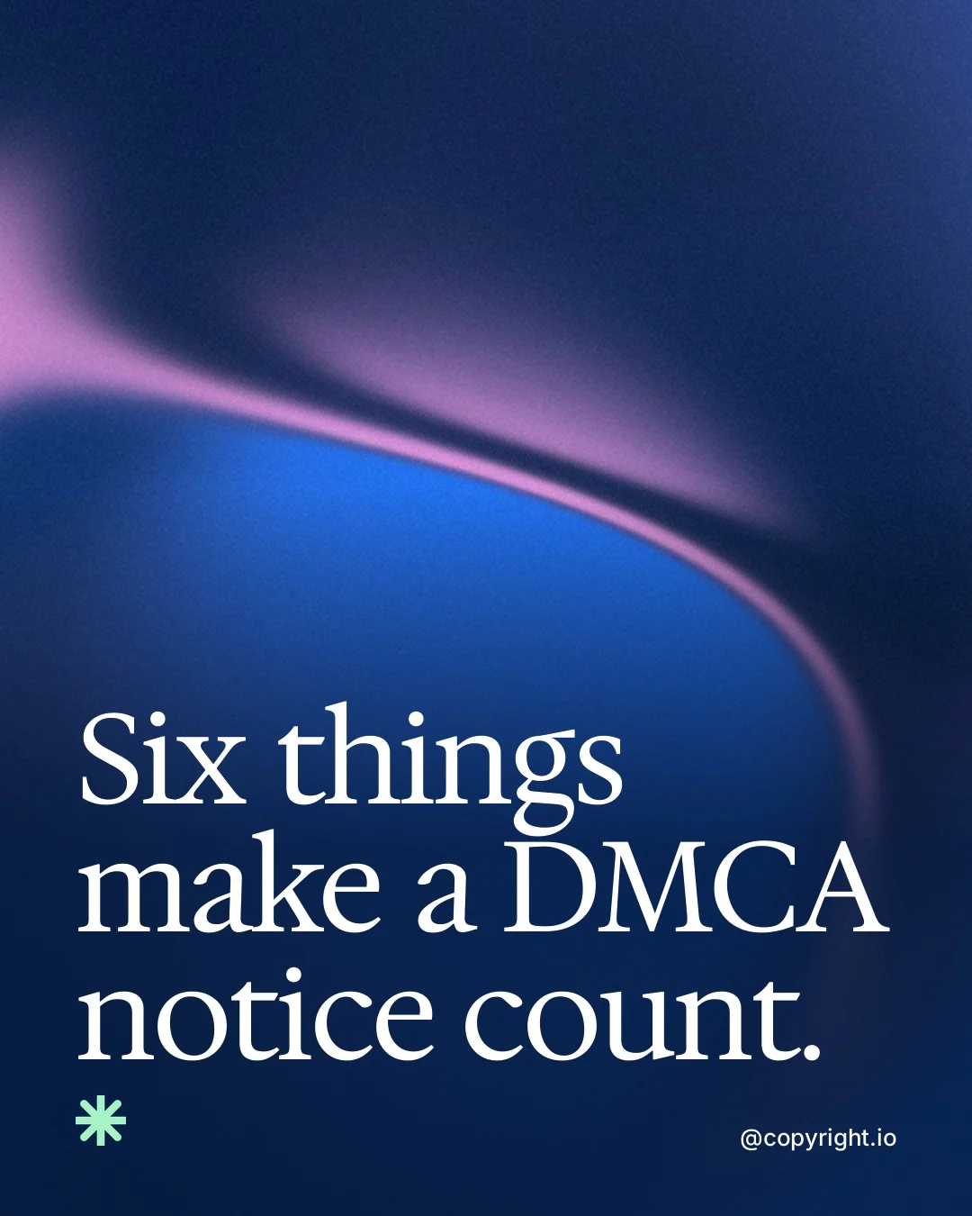 Video for copyright.io: "Six things make a DMCA notice count.". Shader loop, 6.0 s, dark palette.