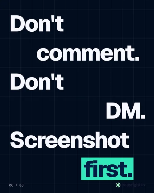 Video for copyright.io: "Don't comment. Don't DM. Screenshot first.". Kinetic type grid, 6.0 s, dark palette.