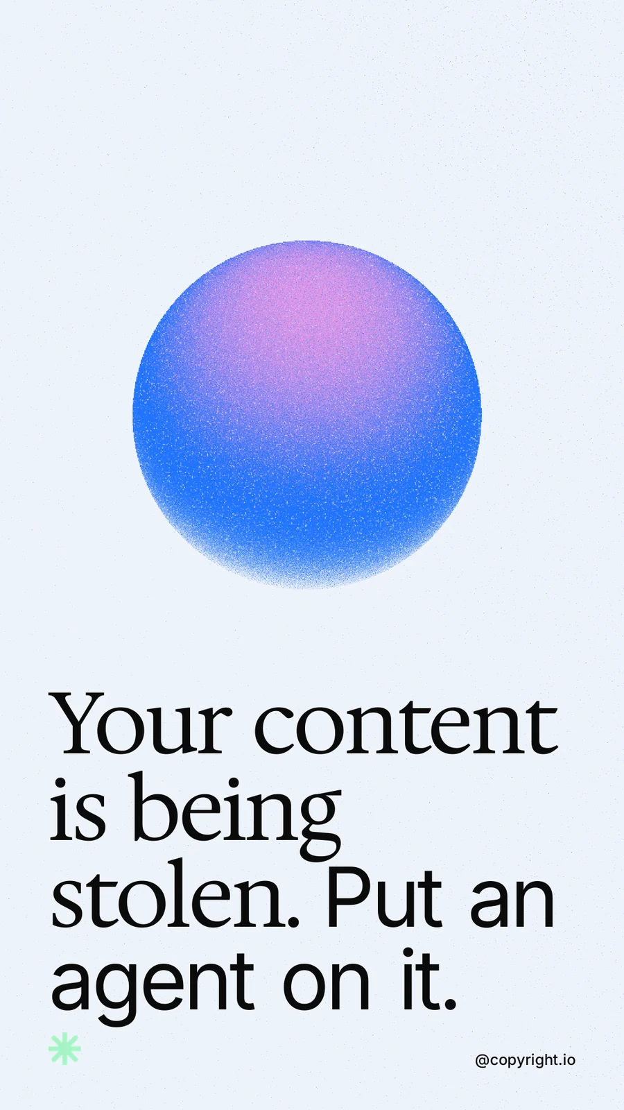Instagram story for copyright.io: "Your content is being stolen. Put an agent on it." Auto 9x16 style, technique:shader field layout, light palette in white, blue.