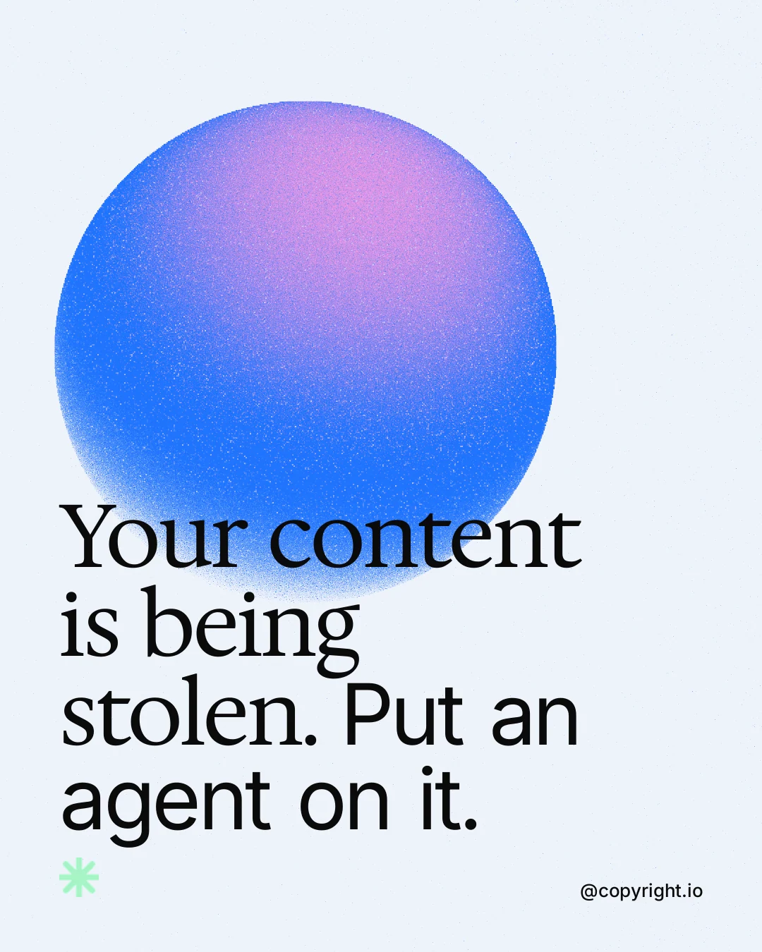 Instagram portrait post for copyright.io: "Your content is being stolen. Put an agent on it." Auto 4x5 style, technique:shader field layout, light palette in white, blue.