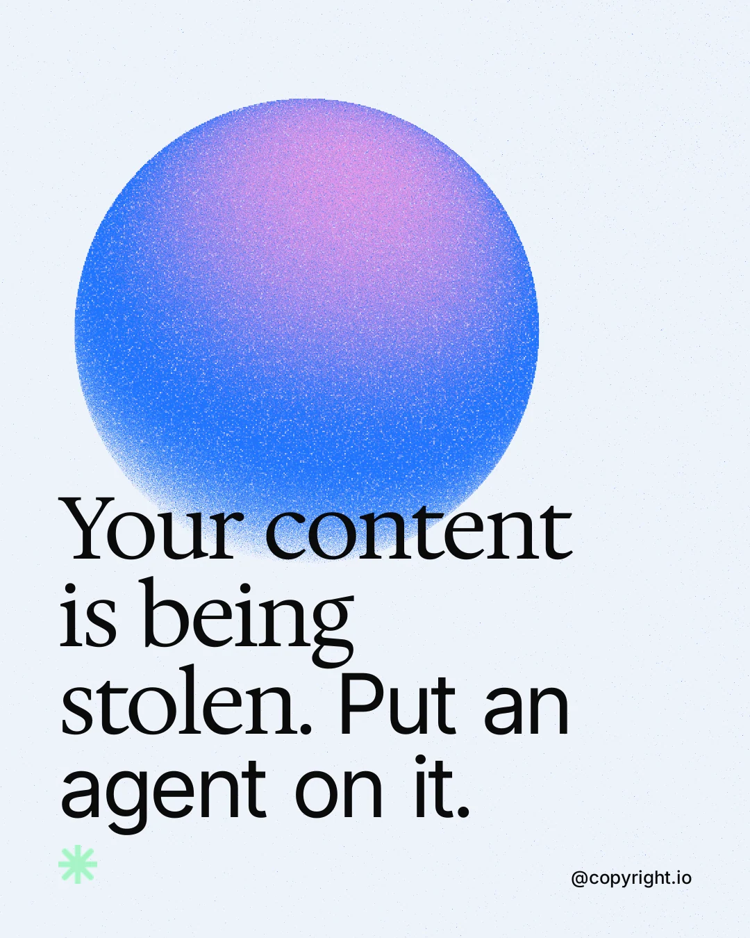 Instagram portrait post for copyright.io: "Your content is being stolen. Put an agent on it." Auto 4x5 style, technique:shader field layout, light palette in white, blue.