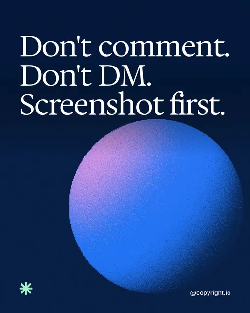 Video for copyright.io: "Don't comment. Don't DM. Screenshot first.". Shader loop, 6.0 s, dark palette.