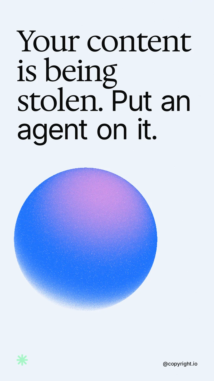 Instagram story for copyright.io: "Your content is being stolen. Put an agent on it." Auto 9x16 style, technique:shader field layout, light palette in white, blue, teal.