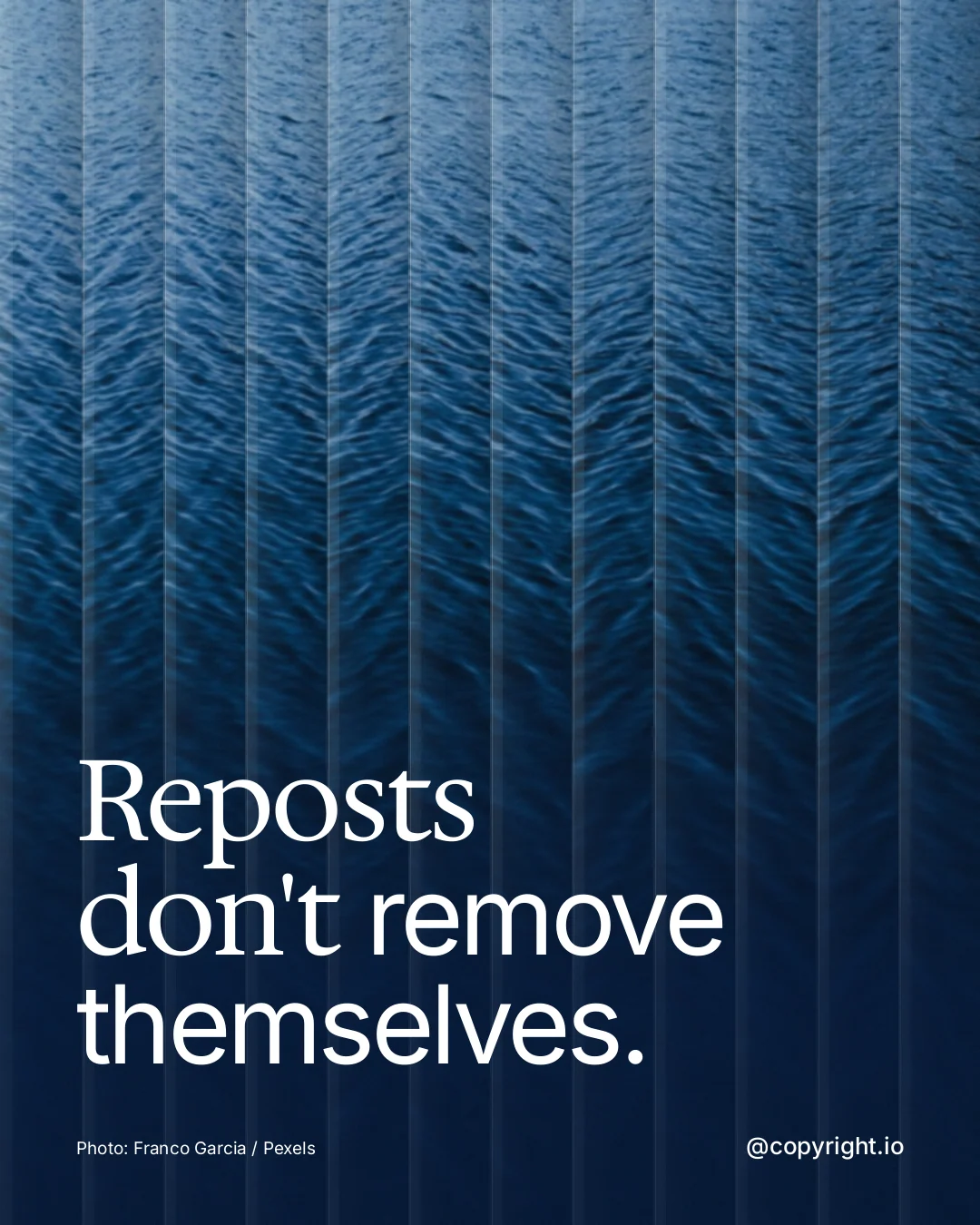 Instagram portrait post for copyright.io: "Reposts don't remove themselves." Photo style, technique:fluted glass layout, dark palette in blue.