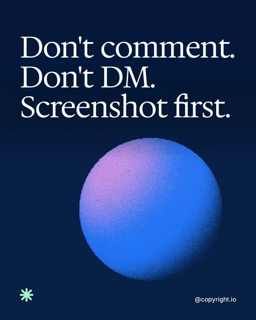 Video for copyright.io: "Don't comment. Don't DM. Screenshot first.". Shader loop, 6.0 s, dark palette.
