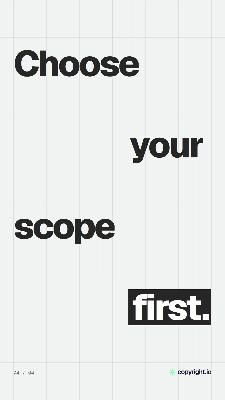 Video for copyright.io: "Choose your scope first.". Kinetic type grid, 6.0 s, light palette.