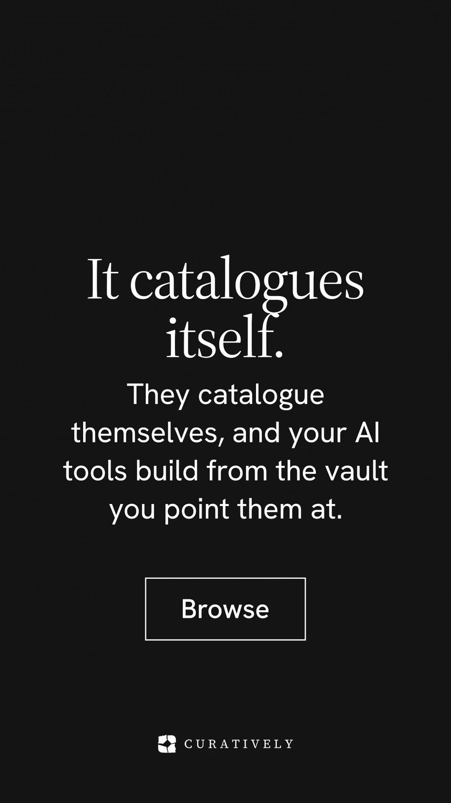 Instagram story for Curatively: "It catalogues itself." Editorial style, skeleton layout, dark palette in black, grey.