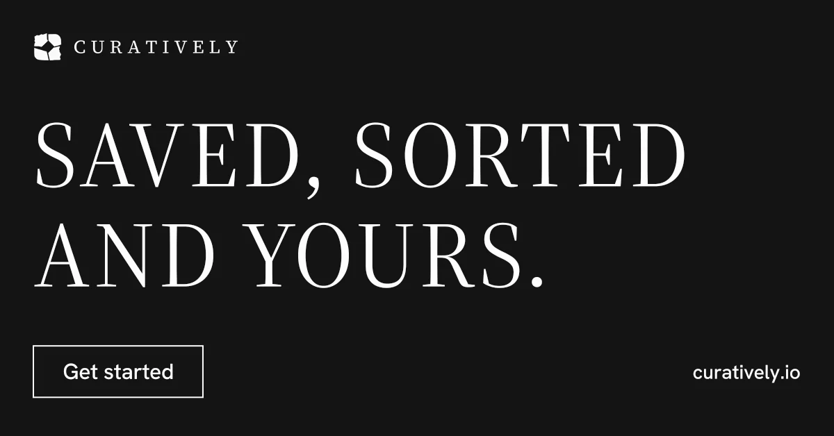 Social ad for Curatively: "Saved, sorted and yours." Editorial style, poster layout, dark palette in black, grey.