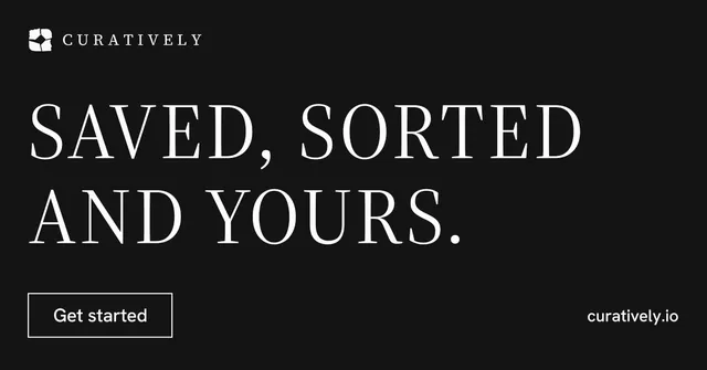 Social ad for Curatively: "Saved, sorted and yours." Editorial style, poster layout, dark palette in black, grey.