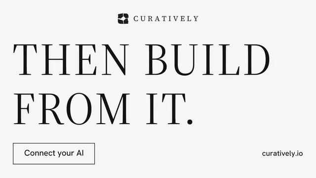 Landscape graphic for Curatively: "Then build from it." Editorial style, poster layout, light palette in white, grey.