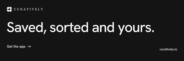 X header for Curatively: "Saved, sorted and yours." Minimal luxury style, poster layout, dark palette in black.