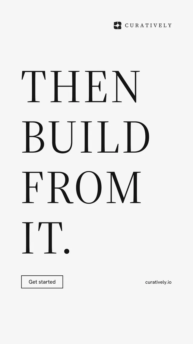 Instagram story for Curatively: "Then build from it." Editorial style, poster layout, light palette in white, grey.